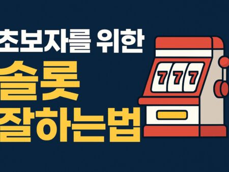 초보에서 고수로 가는 “슬롯 잘하는 법”